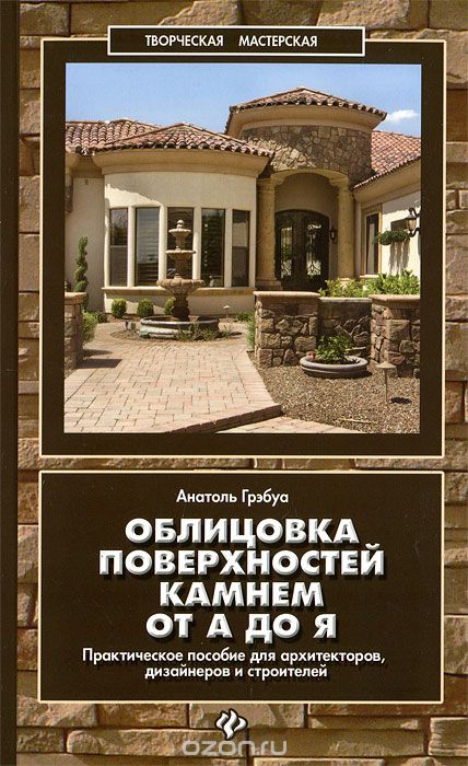 Облицовка поверхностей камнем от А до Я. Практическое пособие для архитекторов, дизайнеров и строителей